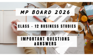 BUSINESS STUDIES Class 12th MP BOARD 2026 – Important Questions and Answer