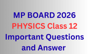 PHYSICS Class 12th MP BOARD 2026 – Important Question and Answer with Objective Type Self Test.
