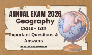 MP BOARD 2026 – Class 12 GEOGRAPHY Important Questions & Answers with Objective type Self Test.